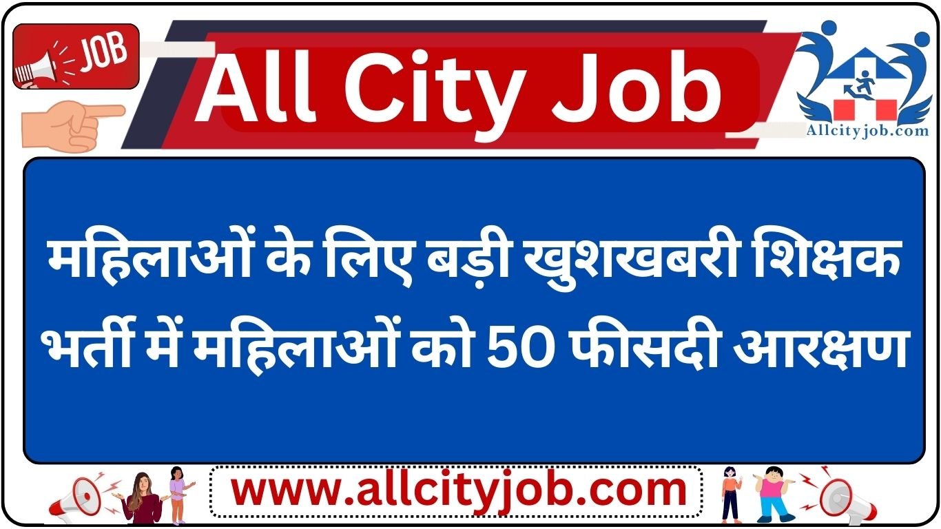 महिलाओं के लिए बड़ी खुशखबरी शिक्षक भर्ती में महिलाओं को 50 फीसदी आरक्षण